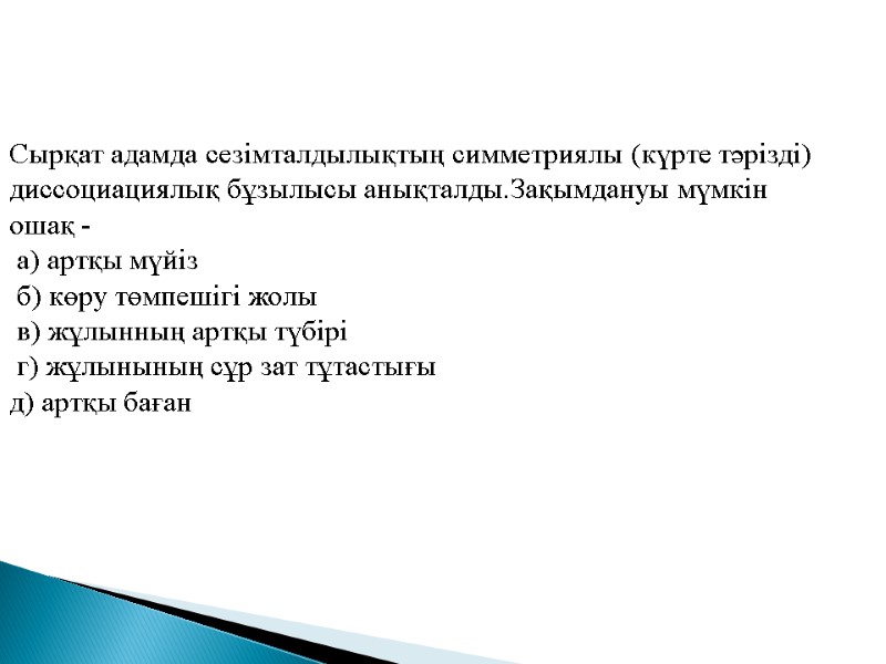 Сырқат адамда сезімталдылықтың симметриялы (күрте тәрізді) диссоциациялық бұзылысы анықталды.Зақымдануы мүмкін ошақ -  а)